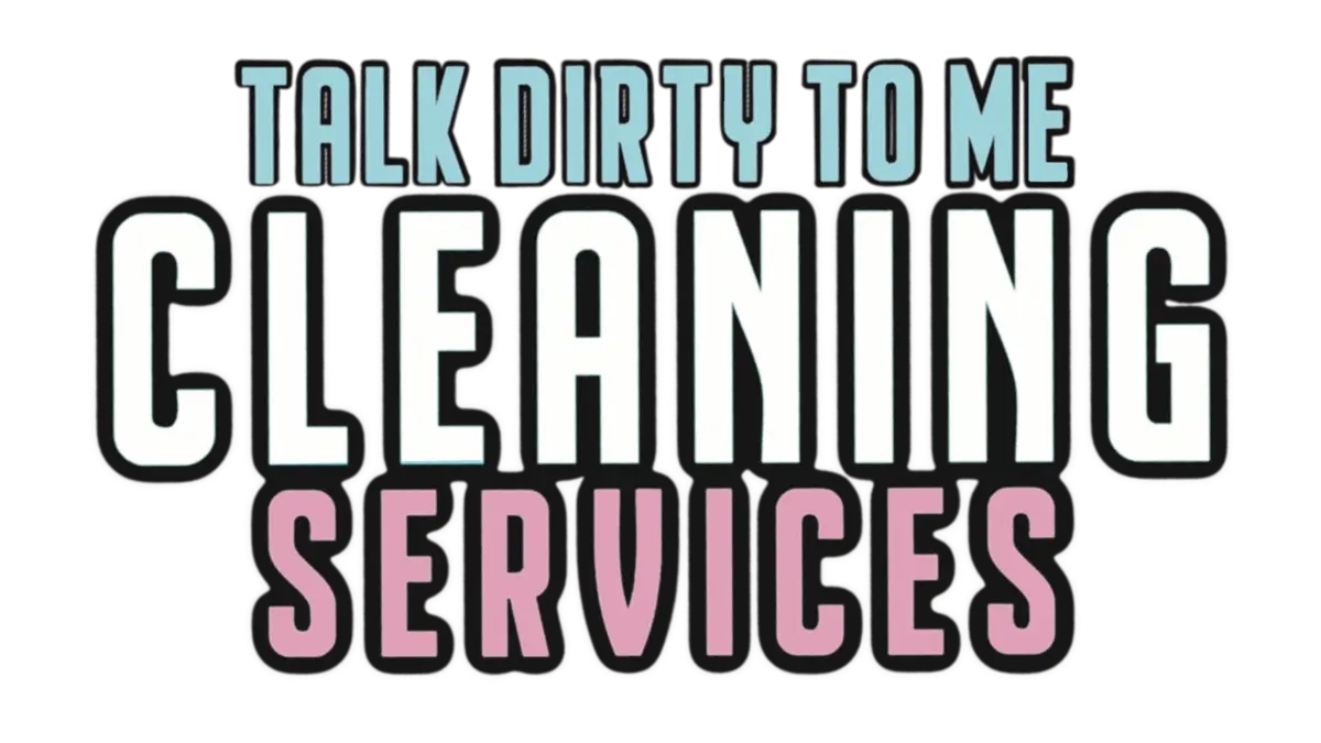 Talk Dirty To Me Cleaning Services